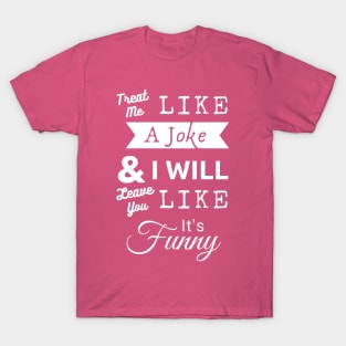 Treat Me Like A Joke - White Text T-Shirt